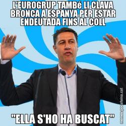 L'EUROGRUP TAMBé LI CLAVA BRONCA A ESPANYA PER ESTAR ENDEUTADA FINS AL COLL "ELLA S'HO HA BUSCAT"