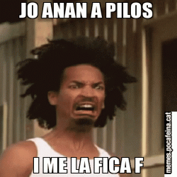 JO ANAN A PILOS  I ME LA FICA F