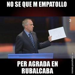 NO SE QUE M EMPATOLLO  PER AGRADA EN RUBALCABA