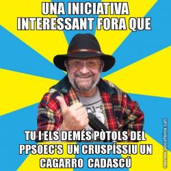 UNA INICIATIVA INTERESSANT FORA QUE  TU I ELS DEMÉS PÒTOLS DEL PPSOEC'S  UN CRUSPÍSSIU UN CAGARRO  CADASCÚ