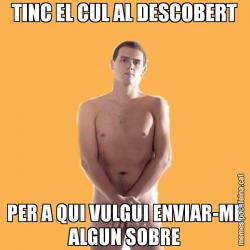 TINC EL CUL AL DESCOBERT PER A QUI VULGUI ENVIAR-ME ALGUN SOBRE