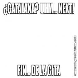 ¿CATALANA? UHM... NEXT! FIN... DE LA CITA
