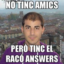 NO TINC AMICS PERÒ TINC EL RACÓ ANSWERS