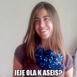 JEJE OLA K ASEIS?