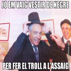 JO EM VAIG VESTIR DE NEGRE PER FER EL TROLL A L'ASSAIG