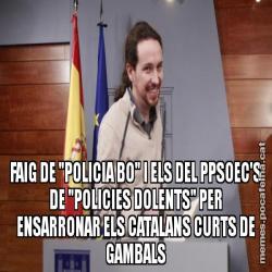 FAIG DE "POLICIA BO" I ELS DEL PPSOEC'S DE "POLICIES DOLENTS" PER ENSARRONAR ELS CATALANS CURTS DE GAMBALS