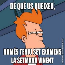 DE QUÈ US QUEIXEU, NOMÉS TENIU SET EXÀMENS LA SETMANA VINENT