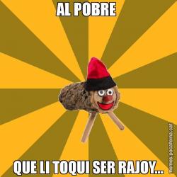 AL POBRE  QUE LI TOQUI SER RAJOY...