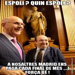 ESPOLI ? QUIN ESPOLI ? A NOSALTRES MADRID ENS PAGA CADA FINAL DE MES ....I FORÇA BÉ !