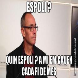 ESPOLI ? QUIN ESPOLI ? A MI EM CAUEN CADA FI DE MES
