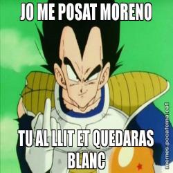 JO ME POSAT MORENO TU AL LLIT ET QUEDARAS BLANC