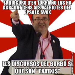 EL DISCURS D'EN TORRA NO ENS HA AGRADAT GENS ALS PATRIOTES DEL  PPSOEC'SVOX ELS DISCURSOS DEL BORBÓ SI QUE SÓN "TXATXIS"