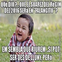 QUè DIU ? ..QUE EL SUAREZ DEL RèGIM DEL 2016 SERà EN "FALANGITO" ? EM SEMBLA QUE RIUREM ..SI POT SER DES DE LLUNY, PERò