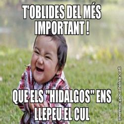 T'OBLIDES DEL MÉS IMPORTANT ! QUE ELS "HIDALGOS" ENS LLEPEU EL CUL
