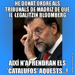 HE DONAT ORDRE ALS TRIBUNALS DE MADRIZ DE QUE IL·LEGALITZIN BLOOMBERG AIXÍ N'APRENDRAN ELS 'CATALUFOS' AQUESTS...!