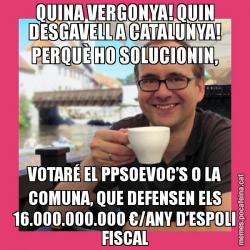 QUINA VERGONYA! QUIN DESGAVELL A CATALUNYA! PERQUÈ HO SOLUCIONIN, VOTARÉ EL PPSOEVOC’S O LA COMUNA, QUE DEFENSEN ELS 16.000.000.000 €/ANY D’ESPOLI FISCAL