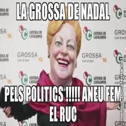 LA GROSSA DE NADAL PELS POLITICS !!!!! ANEU FEM EL RUC