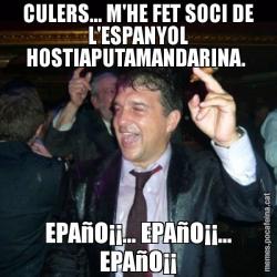 CULERS... M'HE FET SOCI DE L'ESPANYOL HOSTIAPUTAMANDARINA.  EPAñO¡¡... EPAñO¡¡... EPAñO¡¡