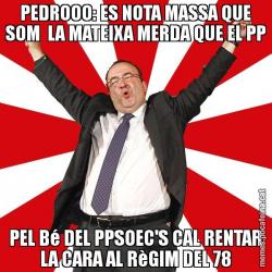 PEDROOO: ES NOTA MASSA QUE SOM  LA MATEIXA MERDA QUE EL PP PEL Bé DEL PPSOEC'S CAL RENTAR LA CARA AL RèGIM DEL 78