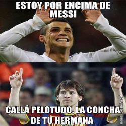 ESTOY POR ENCIMA DE MESSI CALLÁ PELOTUDO, LA CONCHA DE TU HERMANA