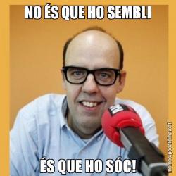 NO ÉS QUE HO SEMBLI ÉS QUE HO SÓC!