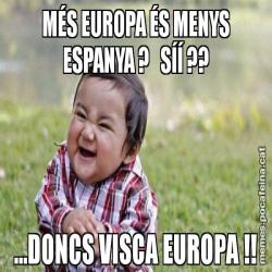 MÉS EUROPA ÉS MENYS ESPANYA ?   SÍÍ ?? ...DONCS VISCA EUROPA !!