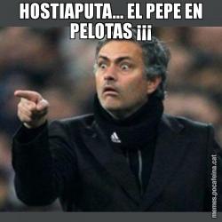 HOSTIAPUTA... EL PEPE EN PELOTAS ¡¡¡