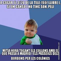A CAGAR EL 3/24 DE LA TELE-155! LLIBRE I, SI EM CANSO I NO TINC SON, PELI MITJA HORA TOCANT ELS COLLONS AMB EL QUÈ PASSA A MADRID I ELS PASSEIGS DELS BORBONS PER LES COLÒNIES