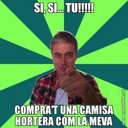 SI, SI... TU!!!!! COMPRA'T UNA CAMISA HORTERA COM LA MEVA