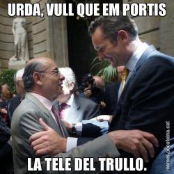 URDA, VULL QUE EM PORTIS LA TELE DEL TRULLO.