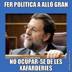 FER POLÍTICA A ALLÒ GRAN NO OCUPAR-SE DE LES XAFARDERIES