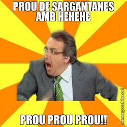 PROU DE SARGANTANES AMB HEHEHE PROU PROU PROU!!