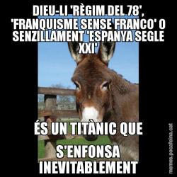 DIEU-LI 'RÈGIM DEL 78', 'FRANQUISME SENSE FRANCO' O SENZILLAMENT 'ESPANYA SEGLE XXI' ÉS UN TITÀNIC QUE S'ENFONSA INEVITABLEMENT