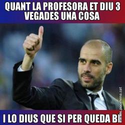 QUANT LA PROFESORA ET DIU 3 VEGADES UNA COSA I LO DIUS QUE SI PER QUEDA BÉ