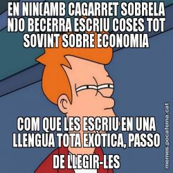 EN NIN(AMB CAGARRET SOBRELA N)O BECERRA ESCRIU COSES TOT SOVINT SOBRE ECONOMIA COM QUE LES ESCRIU EN UNA LLENGUA TOTA EXÒTICA, PASSO DE LLEGIR-LES