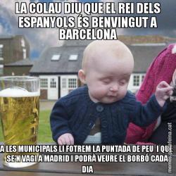 LA COLAU DIU QUE EL REI DELS ESPANYOLS ÉS BENVINGUT A BARCELONA A LES MUNICIPALS LI FOTREM LA PUNTADA DE PEU  I QUE  SE'N VAGI A MADRID I PODRÀ VEURE EL BORBÓ CADA DIA