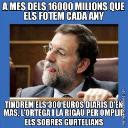 A MES DELS 16000 MILIONS QUE ELS FOTEM CADA ANY TINDREM ELS 300 EUROS DIARIS D'EN MAS, L'ORTEGA I LA RIGAU PER OMPLIR ELS SOBRES GURTELIANS