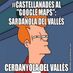 #CASTELLANADES AL "GOOGLE MAPS": SARDAÑOLA DEL VALLÉS CERDANYOLA DEL VALLÈS