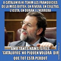 A CATALUNYA HI TENIM LES FRANQUICIES DE LA MISS BOTOX, EN RIVERA, EN COLETAS, L'ICETA, EN DURAN I L'HERRERA AMB TANTS HAMS, SI ELS 'CATALUFOS' NO PIQUEN VOLDRÀ  DIR QUE TOT ESTÀ PERDUT