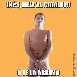 INéS, DEJA AL CATALUFO O TE LA ARRIMO