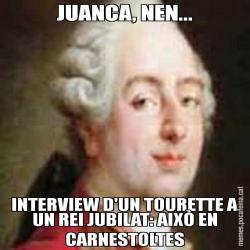 JUANCA, NEN... INTERVIEW D'UN TOURETTE A UN REI JUBILAT: AIXÒ EN CARNESTOLTES