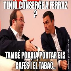 TENIU CONSERGE A FERRAZ ? TAMBÉ PODRIA PORTAR ELS CAFÈS I EL TABAC..
