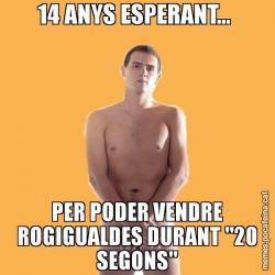 14 ANYS ESPERANT...  PER PODER VENDRE ROGIGUALDES DURANT "20 SEGONS"