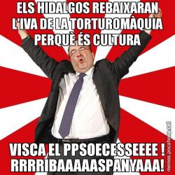 ELS HIDALGOS REBAIXARAN L'IVA DE LA TORTUROMÀQUIA PERQUÈ ÉS CULTURA VISCA EL PPSOECESSEEEE ! RRRRIBAAAAASPANYAAA!