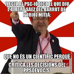LLEGIU AL PSC-IÓDICO EL QUE DIU L'ALBERT SÀEZ DEL BARRUT DE  L'ORIOL MITJÀ: QUE NO ÉS UN CIENTÍFIC PERQUÈ CRITICA LES DECISIONS DEL PPSOEVOC'S