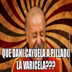 QUE DANI CAYUELA A PILLADO LA VARICELA???
