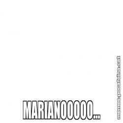 MARIANOOOOO...