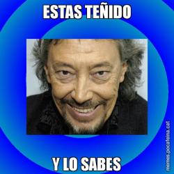 ESTAS TEÑIDO Y LO SABES