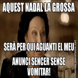 AQUEST NADAL LA GROSSA SERÀ PER QUI AGUANTI EL MEU ANUNCI SENCER SENSE VOMITAR!