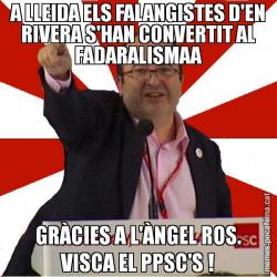 A LLEIDA ELS FALANGISTES D'EN RIVERA S'HAN CONVERTIT AL FADARALISMAA GRÀCIES A L'ÀNGEL ROS. VISCA EL PPSC'S !